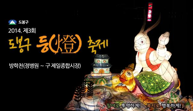 2014. 제3회 도봉구 등 축제 기간:2014. 3. 21.(금)~3.30.(일) 【10일간】 장소:방학천(정병원~제일종합시장) 참여로 투명하게! 복지로 행복하게!