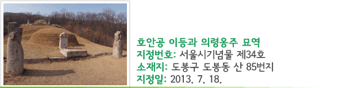 호안공 이등과 의령옹주 묘역 - 지정번호 : 서울시기념물 제34호 - 위치 : 도봉구 도봉동 산 85번지 - 지정일 : 2013. 7. 18.