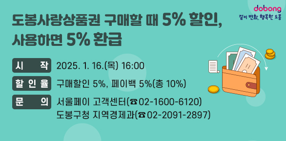 설 명절『도봉사랑상품권』발행 및 페이백 추진<br />□ 시작: 2025. 1. 16.(목) 16:00<br />□ 할 인 율: 구매할인 5%, 페이백 5% (총 10%)<br />□ 문    의: 서울페이 고객센터 (☎02-1600-6120)<br />            도봉구청 지역경제과 (☎02-2091-2897)<br /> - 새창열기