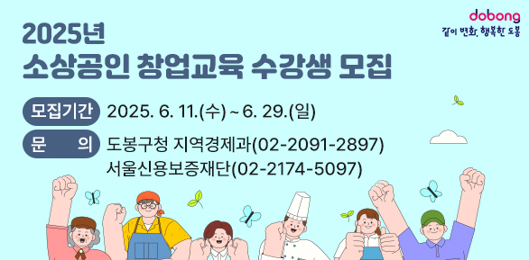 2025년 소상공인 창업교육 수강생 모집<br /> □ 모집기간: 2025. 6. 11.(수) ~ 6. 29.(일)<br />□ 문    의: 도봉구청 지역경제과 ☎02)2091-2897      서울신용보증재단 ☎02)2174-5097 - 새창열기