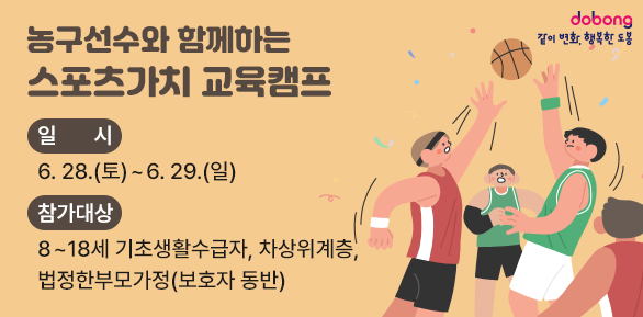 농구선수와 함께하는 스포츠가치 교육캠프<br />일시: 6. 28.(토)~6. 29.(일)<br />참가대상: 8~18세 기초생활수급자, 차상위계층, 법정한부모가정<br />(보호자 동반) - 새창열기