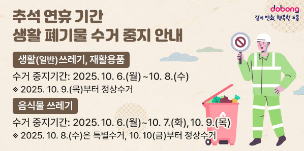 추석 연휴 기간 생활 폐기물 수거 중지 안내<br />1. 생활(일반)쓰레기, 재활용품<br />  - 수거 중지기간: 2025.10.6.(월)~10.8.(수)<br />    ※ 2025.10.9.(목)부터 정상수거<br /> 2. 음식물 쓰레기 <br />  - 수거 중지기간: 2025.10.6.(월)~10.7.(화), 10.9.(목)<br />   ※ 2025.10.8.(수)은 특별수거, 10.10(금