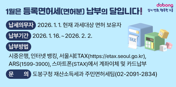 1월은 등록면허세(면허분) 납부의 달입니다!<br />○ 납세의무자: 2026. 1. 1. 현재 과세대상 면허 보유자<br />○ 납부기간: 2026. 1. 16. ~ 2026. 2. 2.<br />○ 납부방법<br />       시중은행, 인터넷 뱅킹, 서울시ETAX(https://etax.seoul.go.kr),<br />      ARS(☎1599-3900), 스마트폰(STAX)에서 계좌이체 - 새창열기