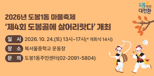 2026년 도봉1동 마을축제 <br />○ 일시: 2026. 10. 24.(토) 13시~17시 (* 개회식 14시)<br /> ○ 장소: 북서울중학교 운동장<br /> ○ 내용<br />    - 볼거리: 비나리 공연, 합기도 시범단, 풍선 마술쇼 등<br />    - 즐길거리: 주민 레크레이션, 체험(페이스페인팅, 캐리커쳐, <br />               키링 만들기 등) 및 다양한 먹거리, 경품추 - 새창열기